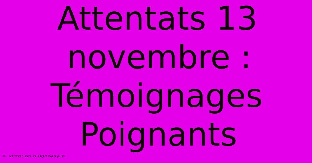 Attentats 13 Novembre : Témoignages Poignants