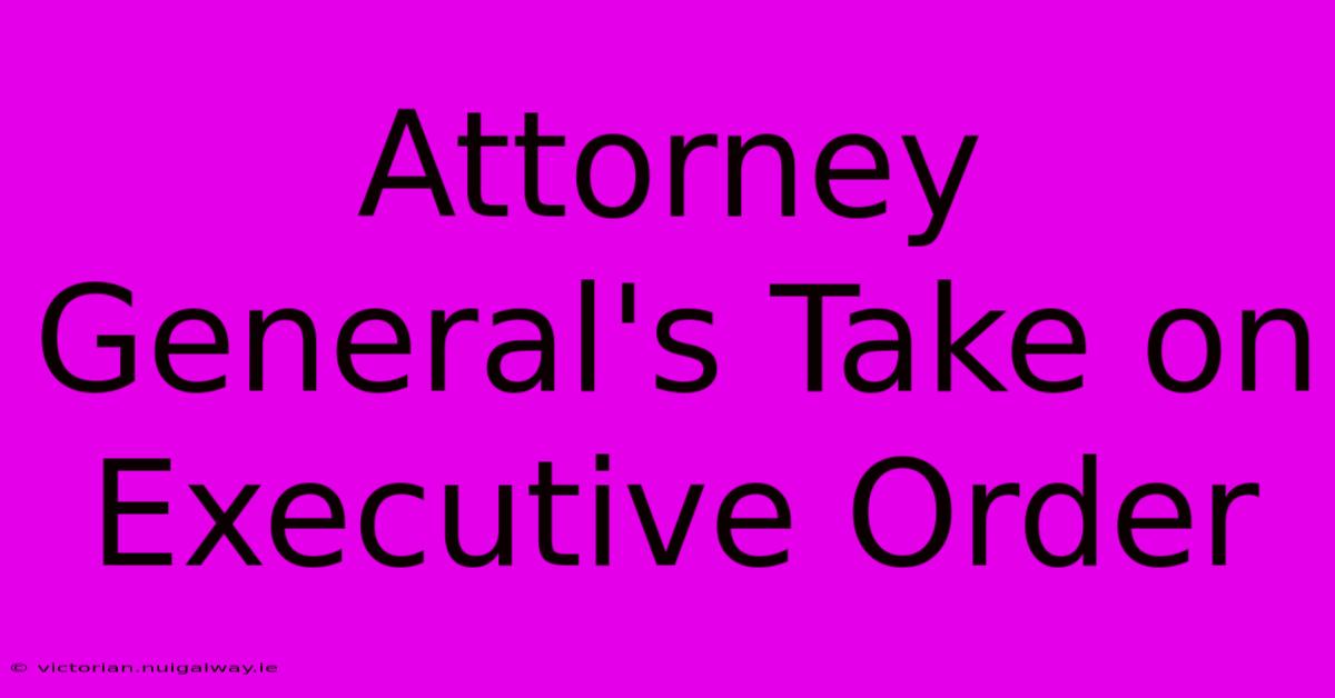 Attorney General's Take On Executive Order