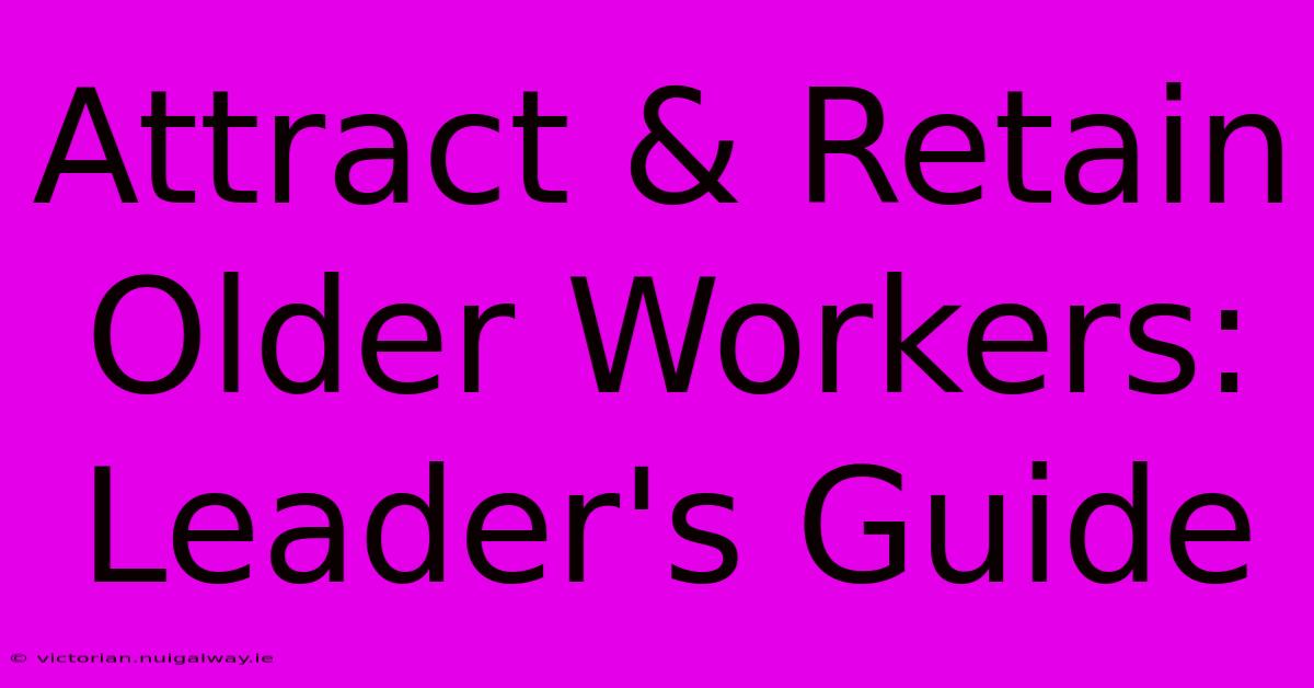 Attract & Retain Older Workers: Leader's Guide