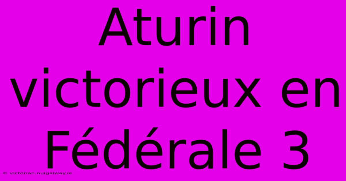 Aturin Victorieux En Fédérale 3