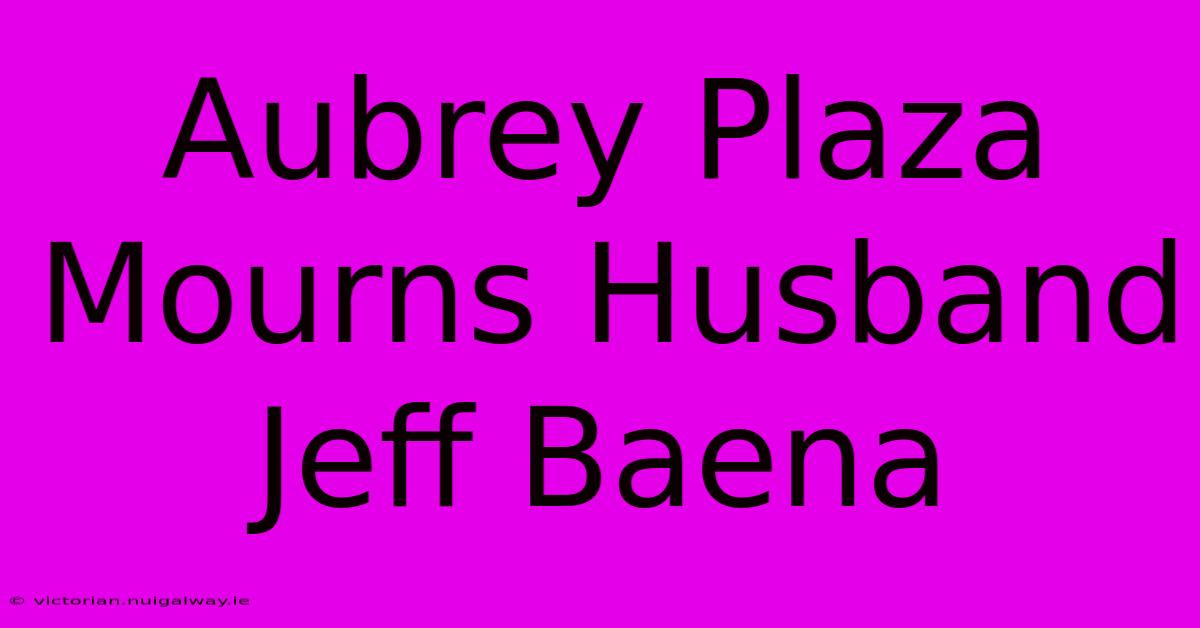 Aubrey Plaza Mourns Husband Jeff Baena