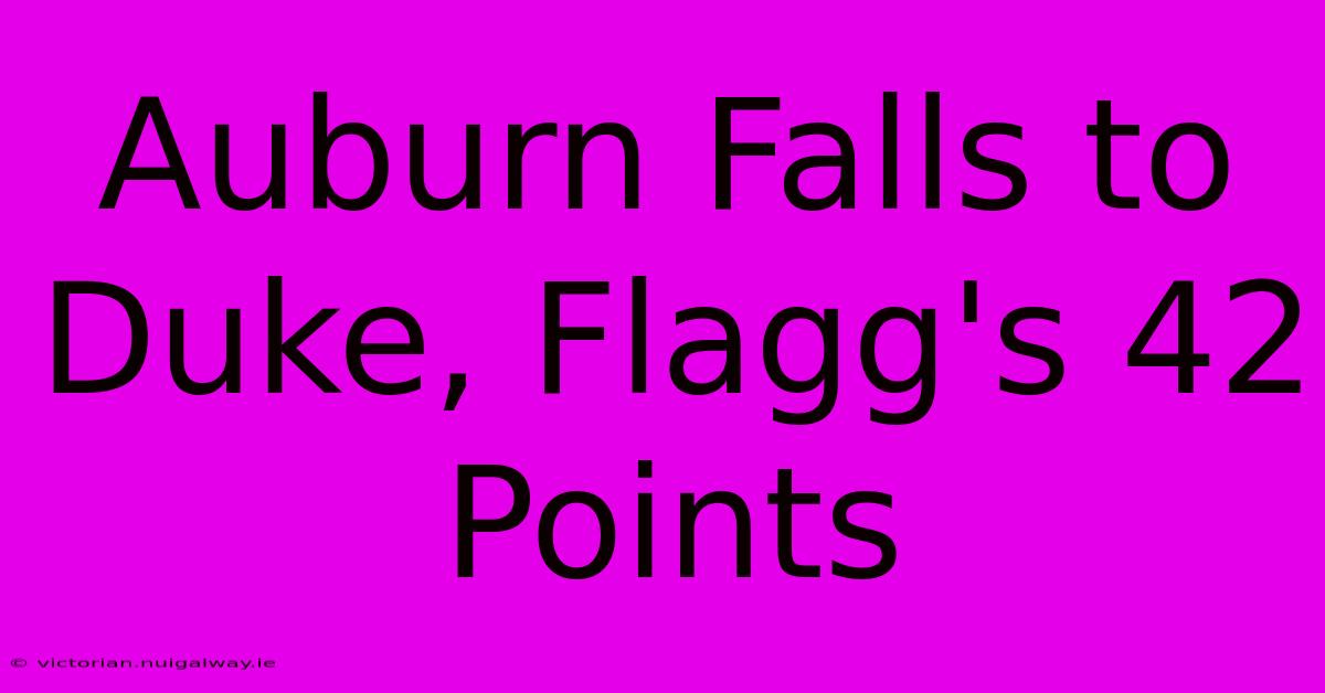 Auburn Falls To Duke, Flagg's 42 Points