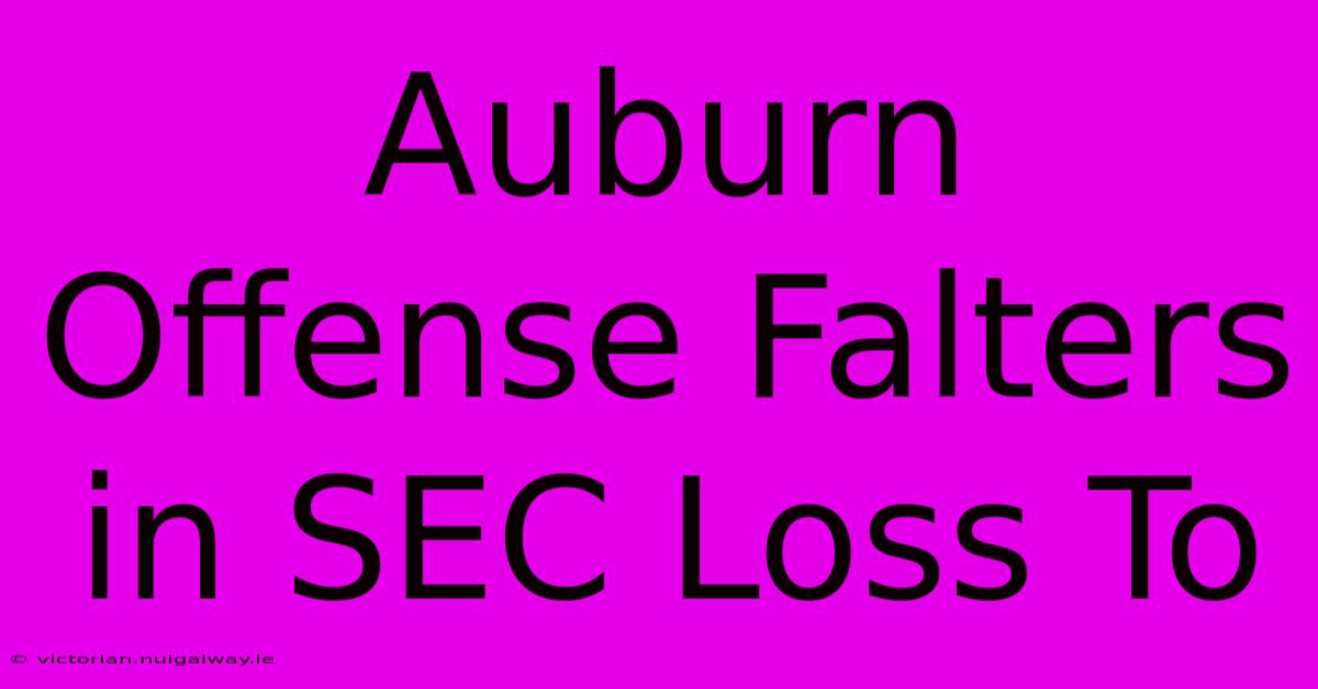 Auburn Offense Falters In SEC Loss To 