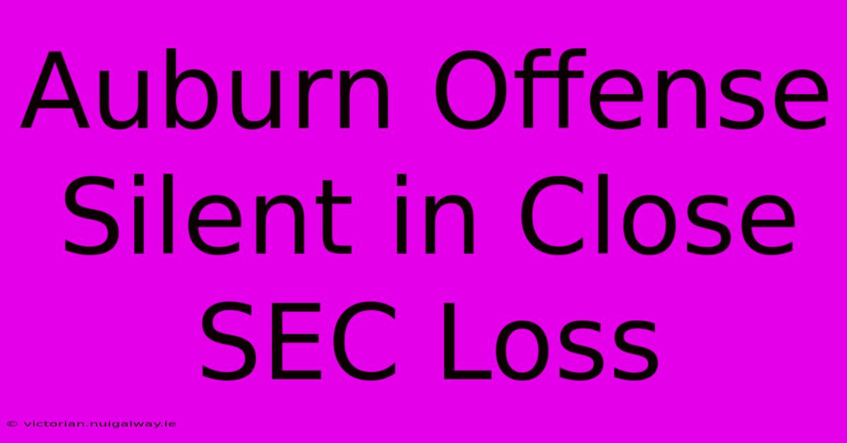 Auburn Offense Silent In Close SEC Loss 