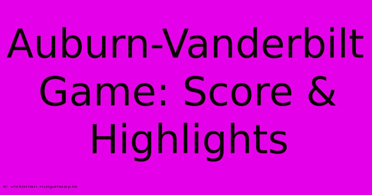 Auburn-Vanderbilt Game: Score & Highlights