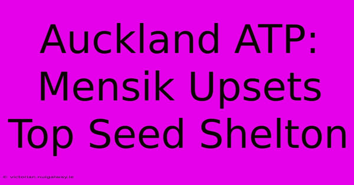 Auckland ATP: Mensik Upsets Top Seed Shelton