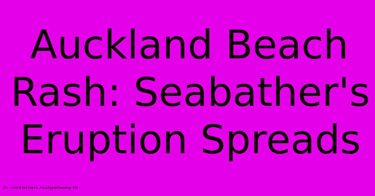 Auckland Beach Rash: Seabather's Eruption Spreads