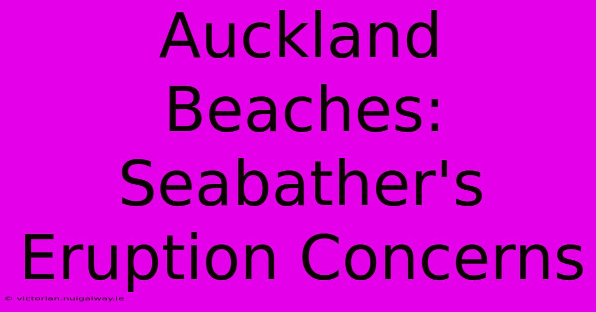 Auckland Beaches: Seabather's Eruption Concerns