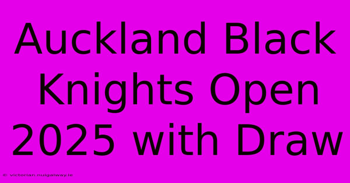 Auckland Black Knights Open 2025 With Draw