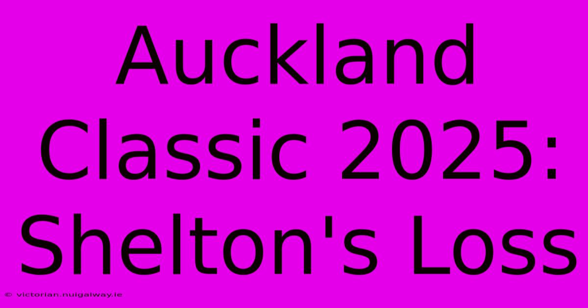 Auckland Classic 2025: Shelton's Loss