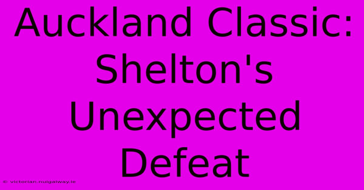 Auckland Classic: Shelton's Unexpected Defeat