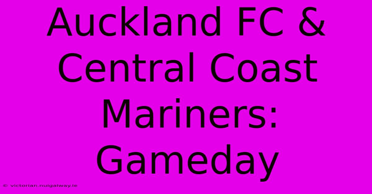 Auckland FC & Central Coast Mariners: Gameday