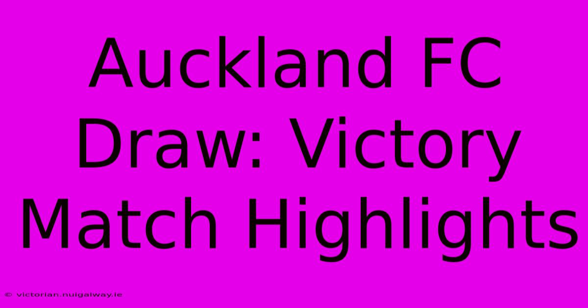 Auckland FC Draw: Victory Match Highlights