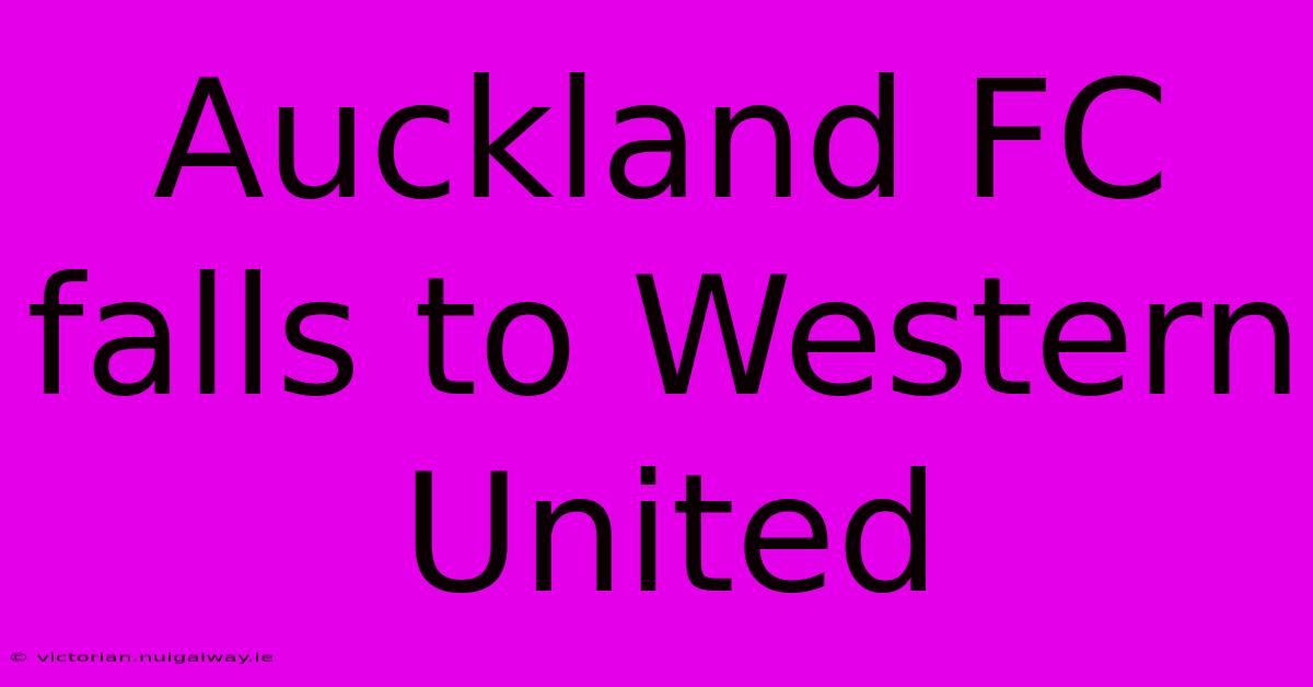 Auckland FC Falls To Western United