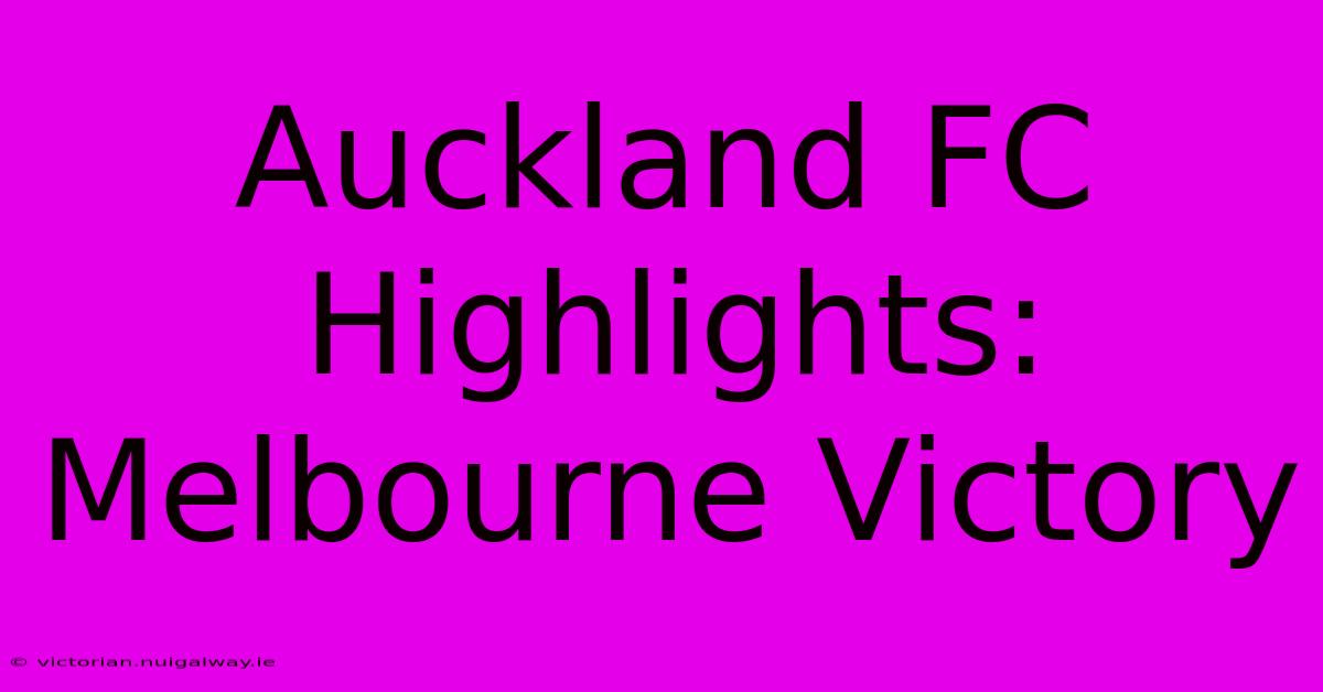 Auckland FC Highlights: Melbourne Victory