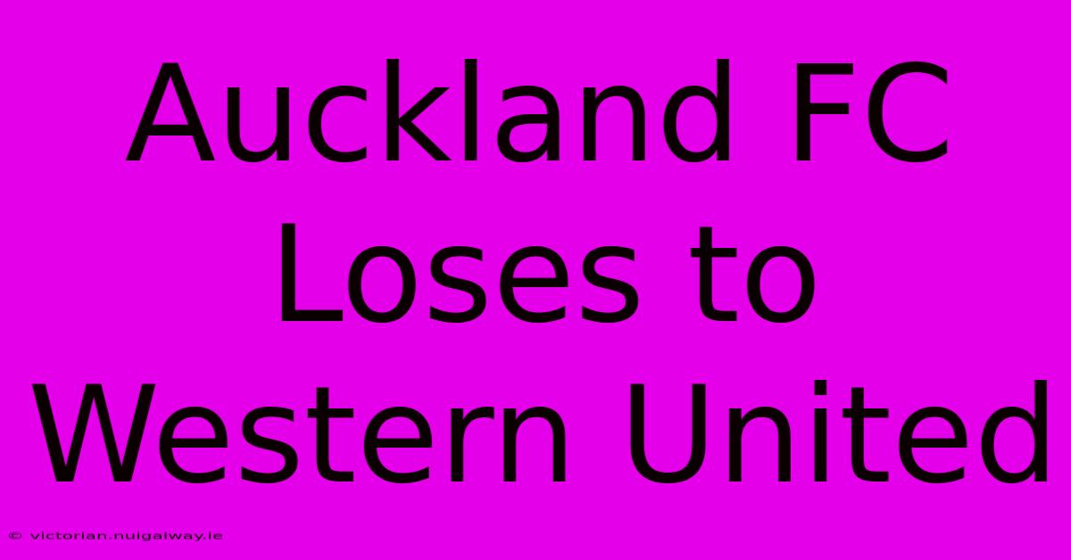 Auckland FC Loses To Western United