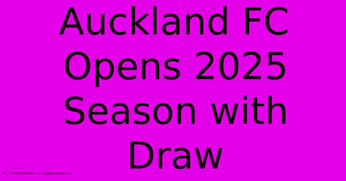 Auckland FC Opens 2025 Season With Draw