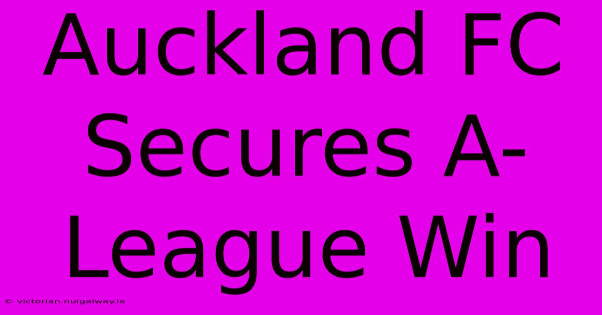 Auckland FC Secures A-League Win