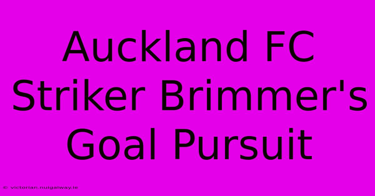 Auckland FC Striker Brimmer's Goal Pursuit