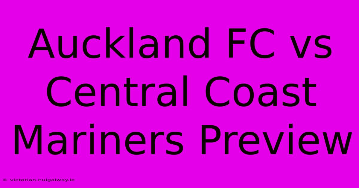 Auckland FC Vs Central Coast Mariners Preview