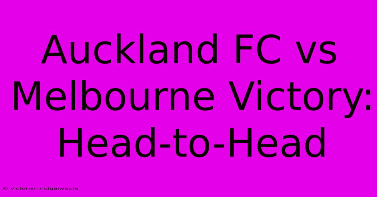 Auckland FC Vs Melbourne Victory: Head-to-Head