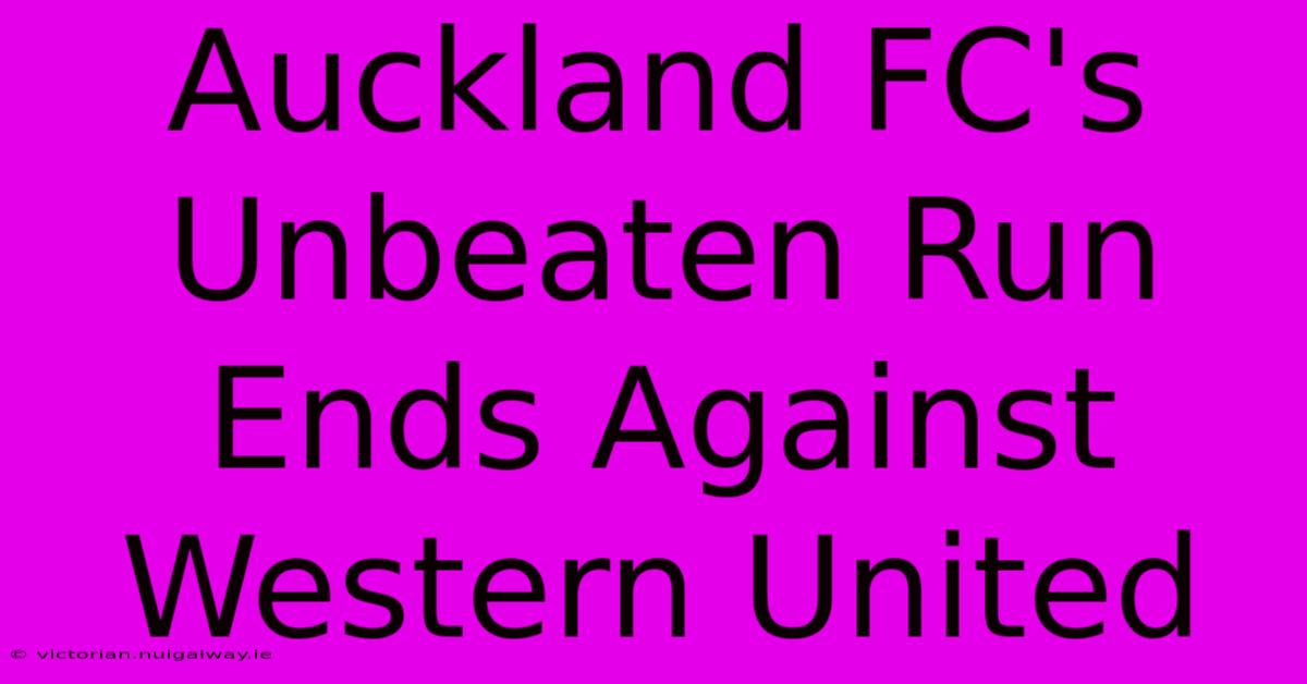 Auckland FC's Unbeaten Run Ends Against Western United