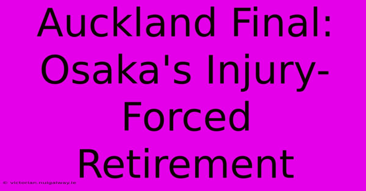 Auckland Final: Osaka's Injury-Forced Retirement