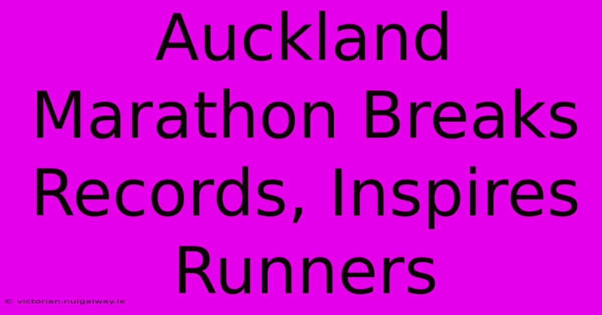 Auckland Marathon Breaks Records, Inspires Runners