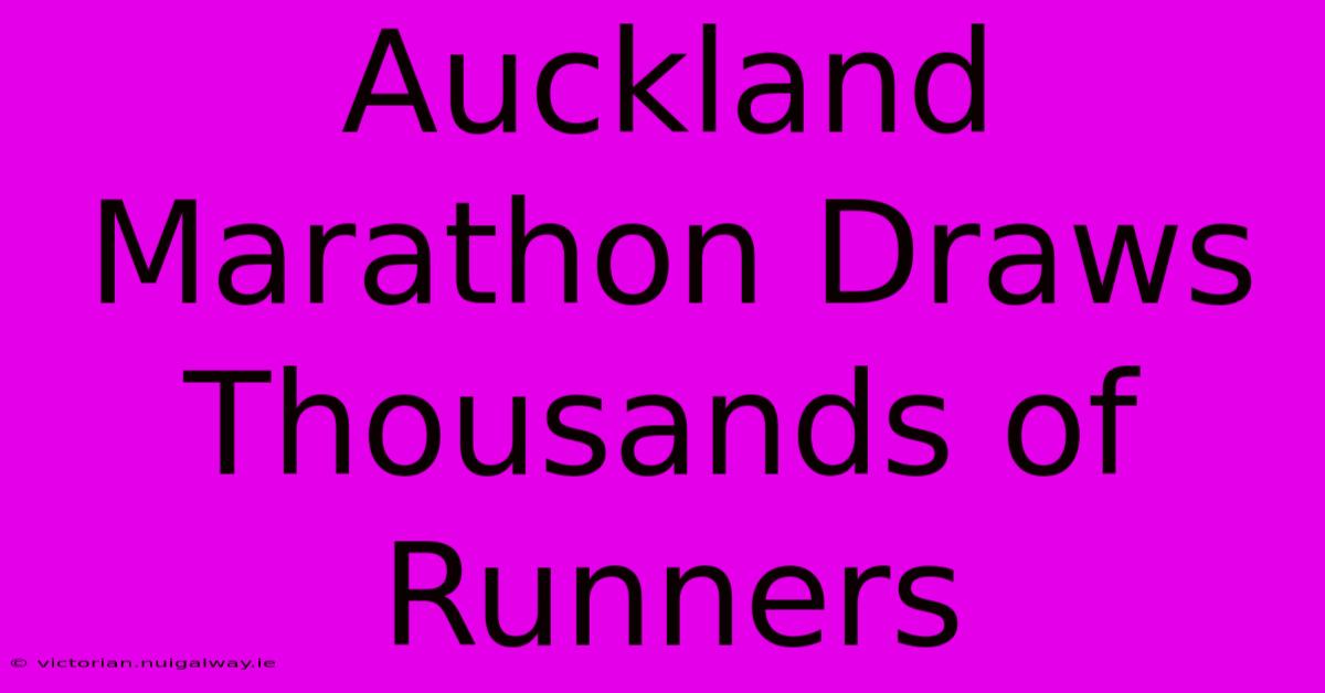 Auckland Marathon Draws Thousands Of Runners