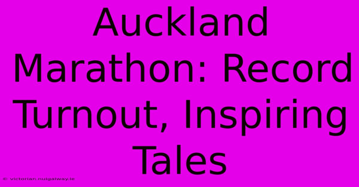 Auckland Marathon: Record Turnout, Inspiring Tales