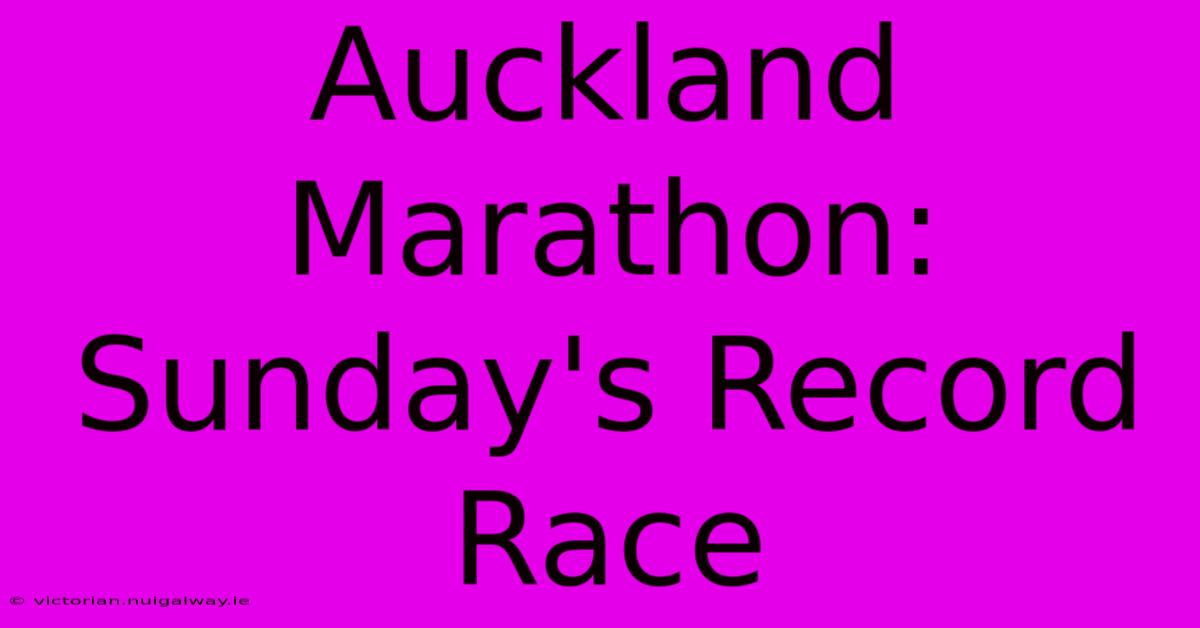 Auckland Marathon: Sunday's Record Race