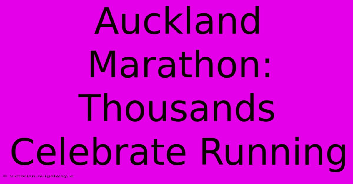 Auckland Marathon: Thousands Celebrate Running