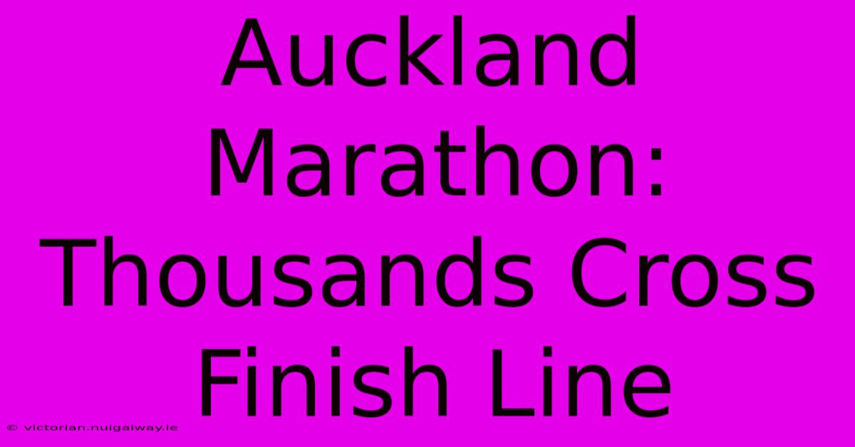 Auckland Marathon: Thousands Cross Finish Line