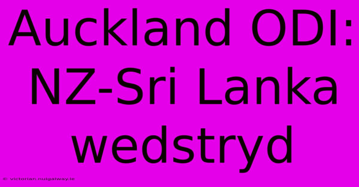 Auckland ODI: NZ-Sri Lanka Wedstryd