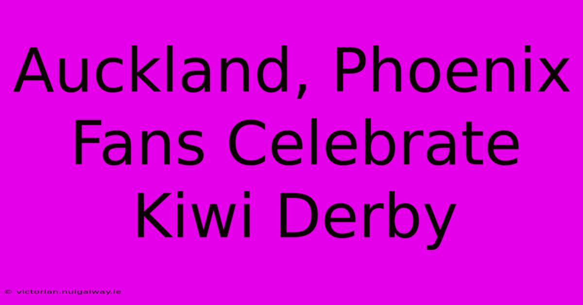 Auckland, Phoenix Fans Celebrate Kiwi Derby