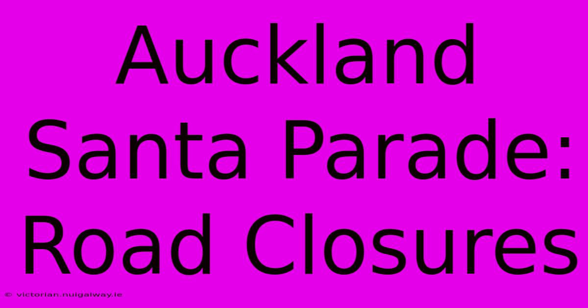 Auckland Santa Parade: Road Closures