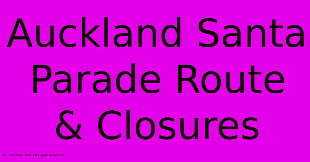 Auckland Santa Parade Route & Closures