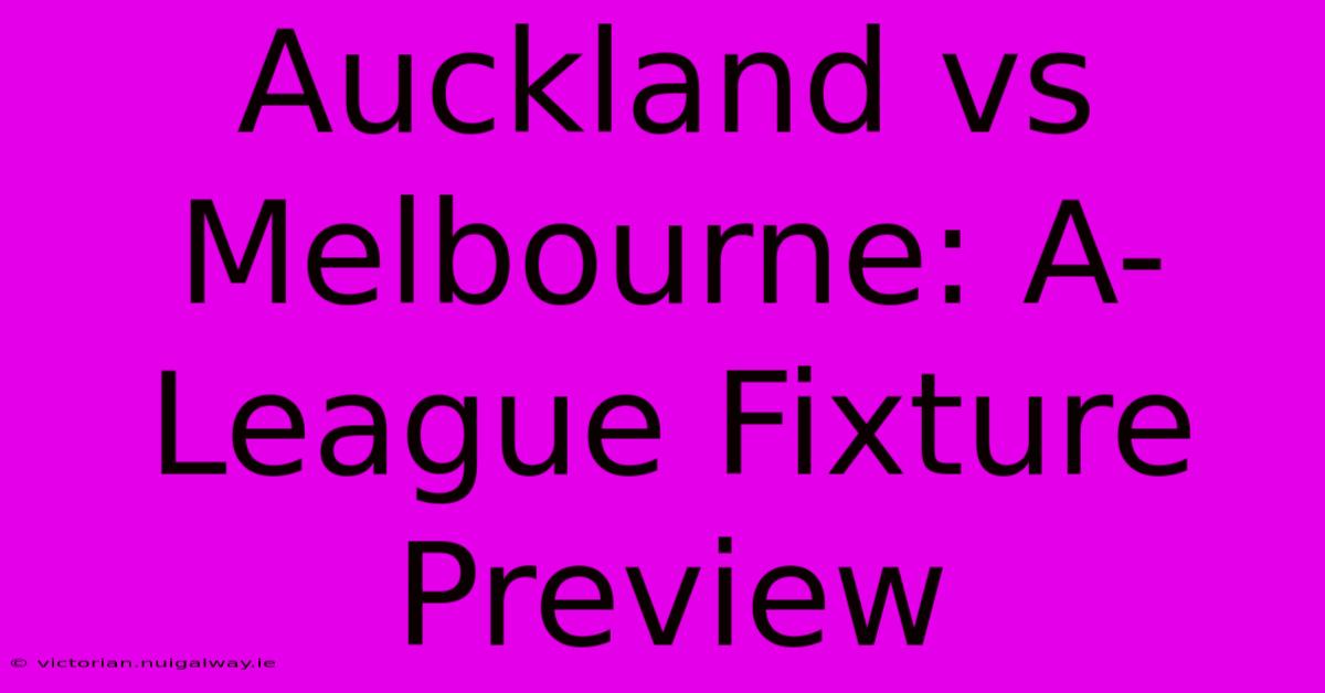 Auckland Vs Melbourne: A-League Fixture Preview