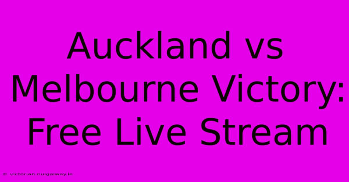 Auckland Vs Melbourne Victory: Free Live Stream