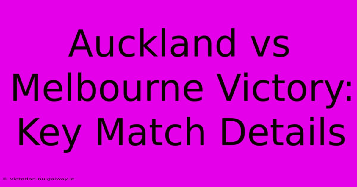 Auckland Vs Melbourne Victory: Key Match Details