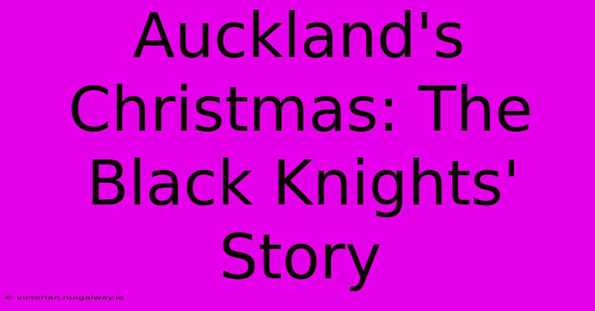 Auckland's Christmas: The Black Knights' Story