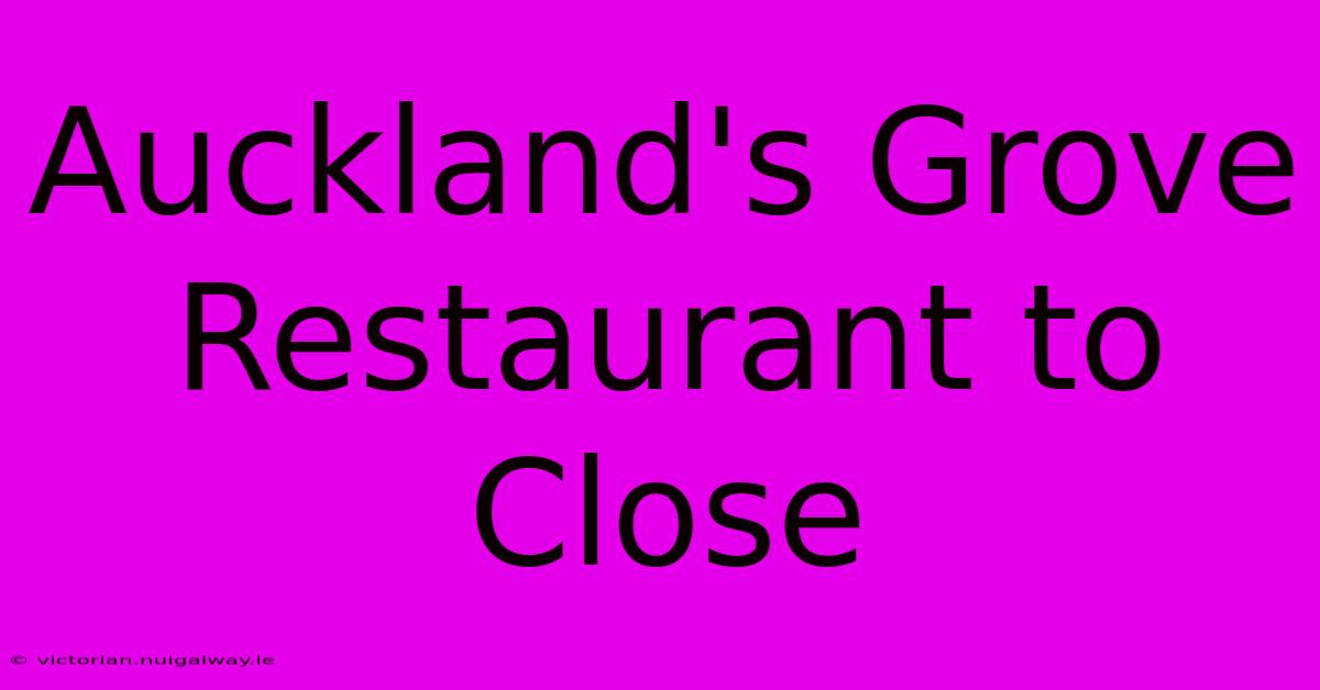 Auckland's Grove Restaurant To Close