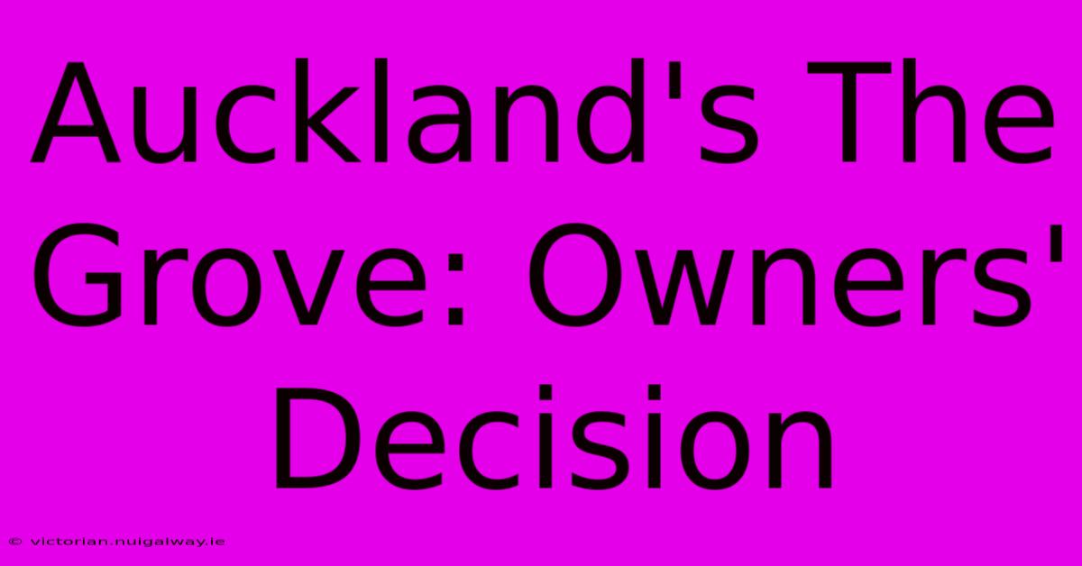 Auckland's The Grove: Owners' Decision