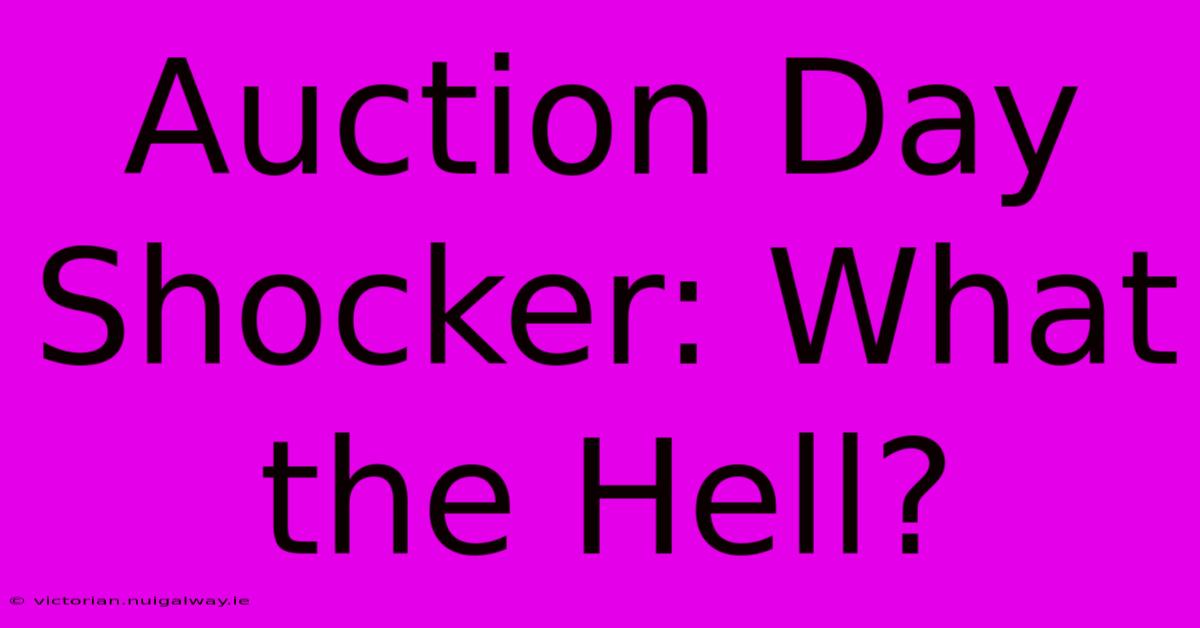 Auction Day Shocker: What The Hell?