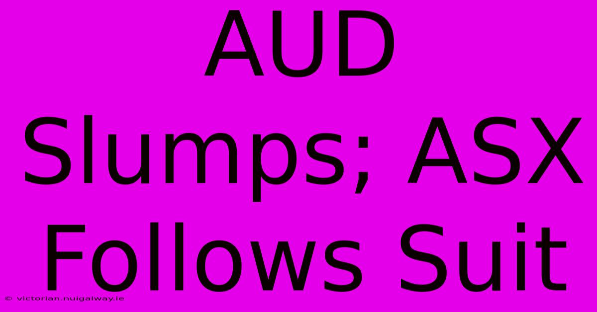 AUD Slumps; ASX Follows Suit