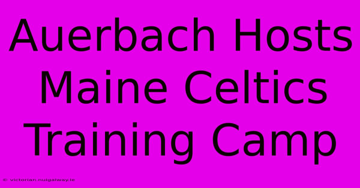 Auerbach Hosts Maine Celtics Training Camp