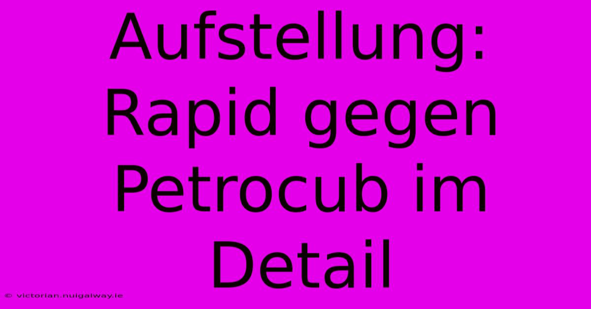 Aufstellung: Rapid Gegen Petrocub Im Detail