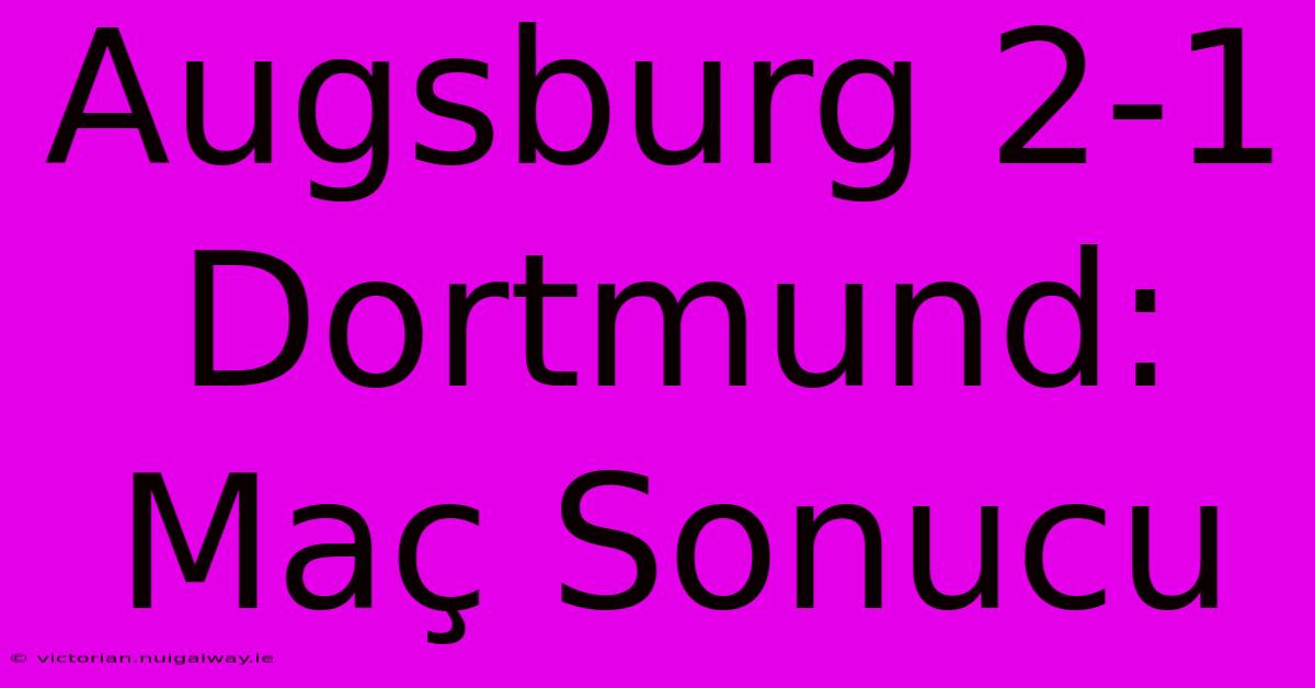 Augsburg 2-1 Dortmund: Maç Sonucu