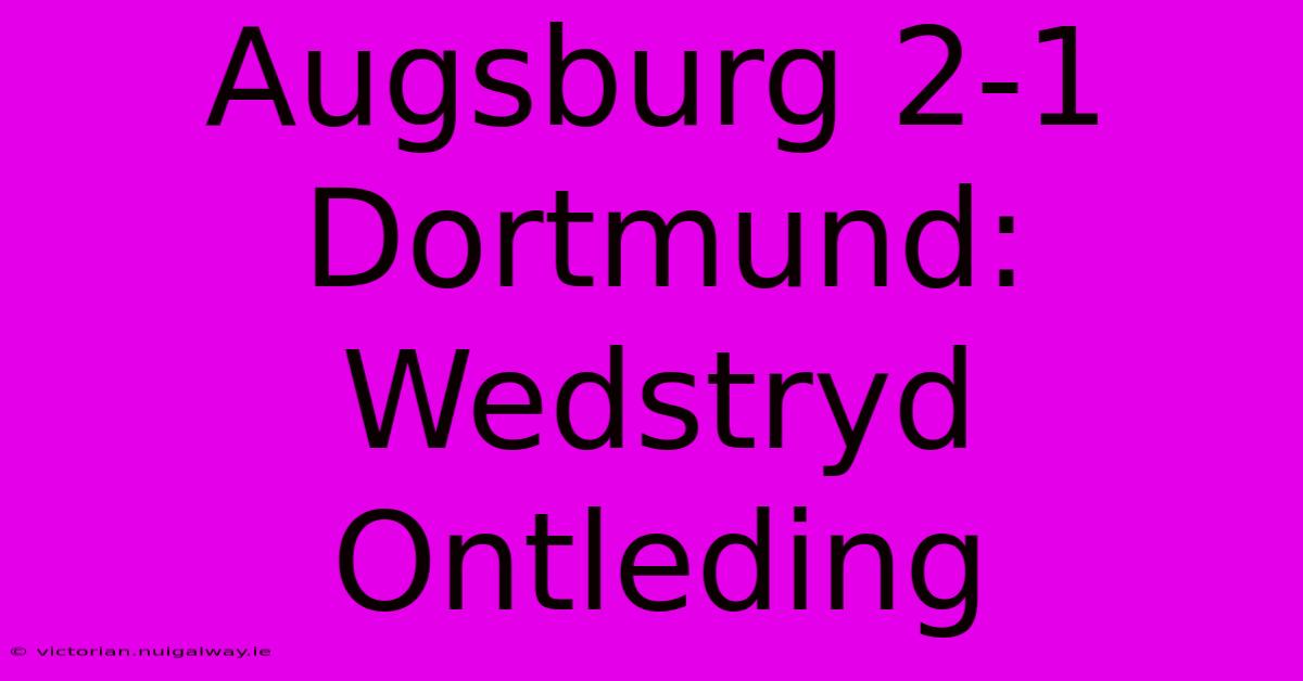 Augsburg 2-1 Dortmund: Wedstryd Ontleding