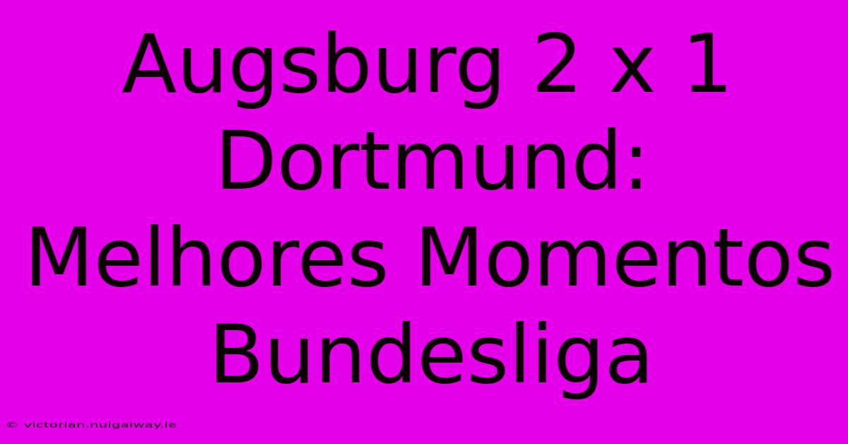 Augsburg 2 X 1 Dortmund: Melhores Momentos Bundesliga